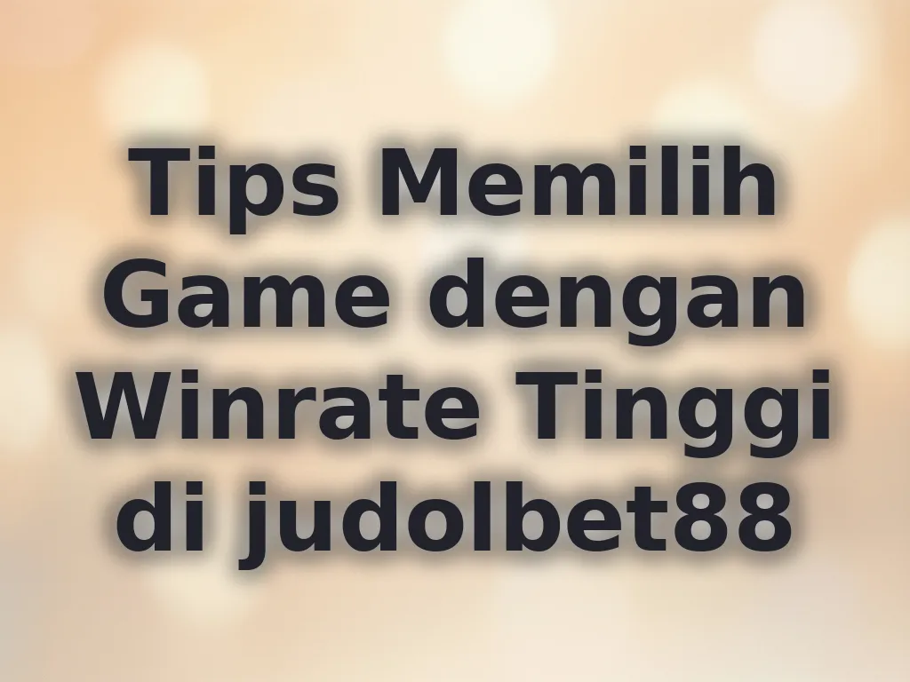 Tips Memilih Game dengan Winrate Tinggi di judolbet88