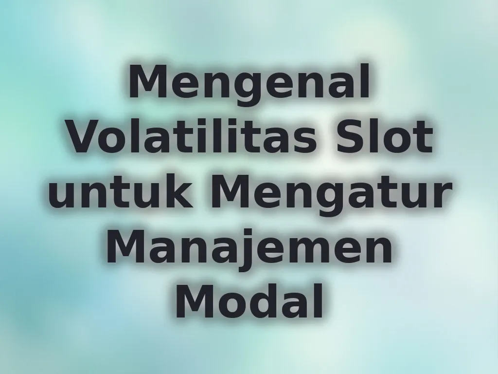 Mengenal Volatilitas Slot untuk Mengatur Manajemen Modal